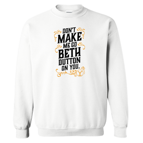 Yellowstone Don't Make Me Go Beth Dutton On You Fleece Crewneck Sweatshirt